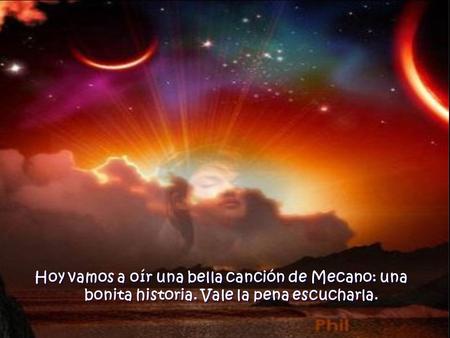 Hoy vamos a oír una bella canción de Mecano: una bonita historia. Vale la pena escucharla. Hoy vamos a oír una bella canción de Mecano: una bonita historia.