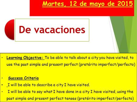 Martes, 12 de mayo de 2015 Learning Objective: To be able to talk about a city you have visited, to use the past simple and present perfect (pretérito.