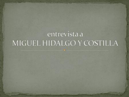 entrevista a MIGUEL HIDALGO Y COSTILLA