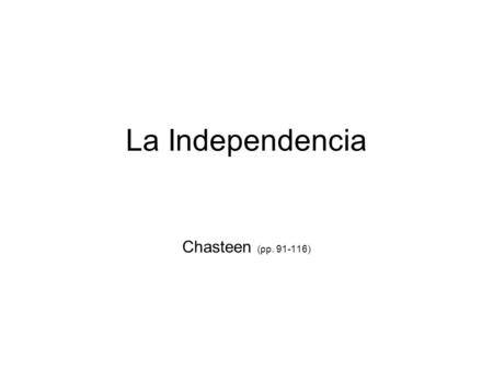 La Independencia Chasteen (pp. 91-116). Despues de 300 años de colonialismo, el siglo XIX trae: Nuevos sentimientos de identidad compartida en Las Américas,