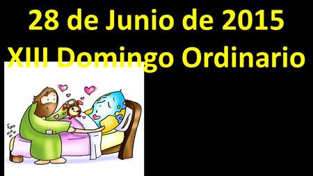 28 de Junio de 2015 XIII Domingo Ordinario
