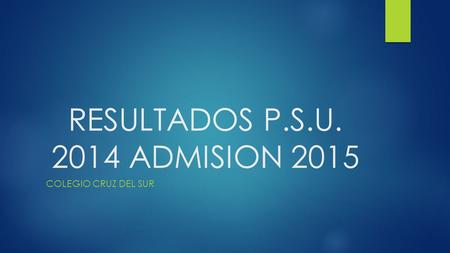 RESULTADOS P.S.U. 2014 ADMISION 2015 COLEGIO CRUZ DEL SUR.