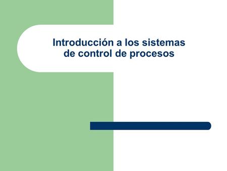Introducción a los sistemas de control de procesos.