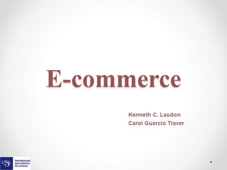 E-commerce Kenneth C. Laudon Carol Guercio Traver.