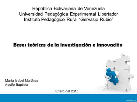 Bases teóricas de la investigación e Innovación María Isabel Martínez Adolfo Baptista República Bolivariana de Venezuela Universidad Pedagógica Experimental.