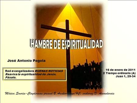 16 de enero de 2011 2 Tiempo ordinario (A) Juan 1, 29-34 Red evangelizadora BUENAS NOTICIAS Reaviva la espiritualidad de Jesús. Pásalo. José Antonio Pagola.