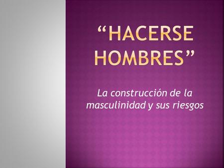 La construcción de la masculinidad y sus riesgos