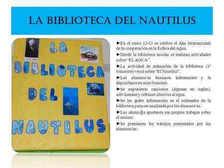 LA BIBLIOTECA DEL NAUTILUS ► En el curso 12-13 se celebra el Año Internacional de la cooperación en la Esfera del Agua. ►Desde la biblioteca escolar se.