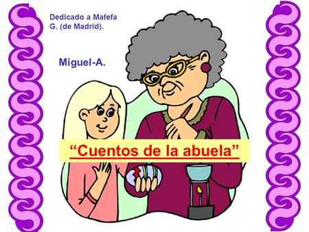 “Cuentos de la abuela” Miguel-A. Dedicado a Mafefa G. (de Madrid).