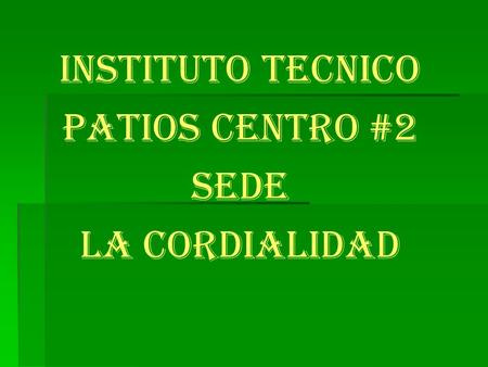 INSTITUTO TECNICO PATIOS CENTRO #2 SEDE LA CORDIALIDAD
