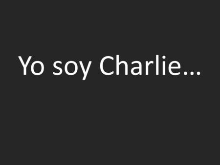 Yo soy Charlie… Charlie HEBDO: ¿Qué es?... Para empezar « Charlie Hebdo » es un periódico que caricatura la tontería humana a través de dibujos humorísticos.