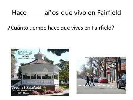 Hace_____años que vivo en Fairfield ¿Cuánto tiempo hace que vives en Fairfield?