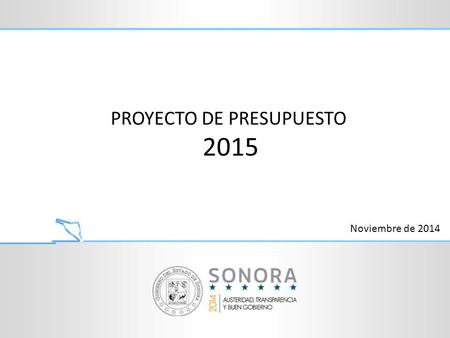 PROYECTO DE PRESUPUESTO 2015 Noviembre de 2014. El Presupuesto de Egresos 2015, se formuló bajo una modalidad por programas con enfoque de resultados,