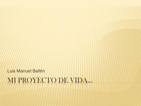 Luis Manuel Ballén Mi Proyecto De Vida….