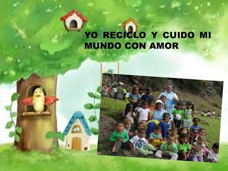 YO RECICLO Y CUIDO MI MUNDO CON AMOR
