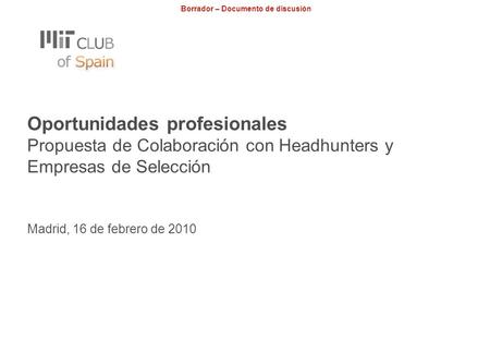 Borrador – Documento de discusión Oportunidades profesionales Propuesta de Colaboración con Headhunters y Empresas de Selección Madrid, 16 de febrero de.