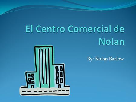By: Nolan Barlow. Mi Centro Comercial Mi centro comercial tiene dos pisos. Mi centro comercial tiene muchas tiendas.