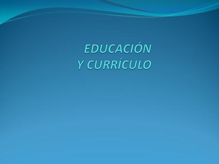   EDUCACIÓN Y CURRÍCULO.