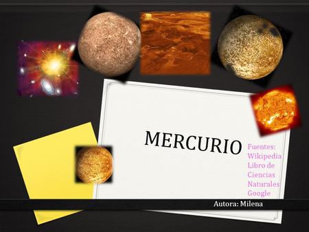 MERCURIO Autora: Milena Fuentes: Wikipedia Libro de Ciencias Naturales Google.
