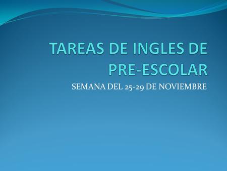 SEMANA DEL 25-29 DE NOVIEMBRE. 1º Y 2º HOMEWORK´S MISS. LAURA HERNANDEZ MONDAYTUESDAYWEDNESDAYTHURSDAYFRIDAY Poner dos sentimiento que ellos presentaran.