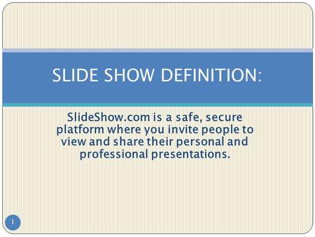 SlideShow.com is a safe, secure platform where you invite people to view and share their personal and professional presentations. 1 SLIDE SHOW DEFINITION: