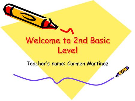 Welcome to 2nd Basic Level Teacher’s name: Carmen Martínez.
