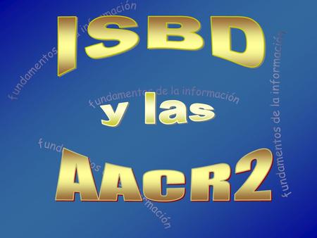 ISBD y las AACR2 fundamentos de la información