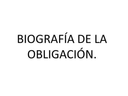 BIOGRAFÍA DE LA OBLIGACIÓN.