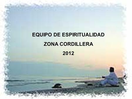 EQUIPO DE ESPIRITUALIDAD ZONA CORDILLERA 2012. Vale Esta foto fue tomada de la puerta de la pieza del Cheno, te la envió para ver si puedes comenzar con.