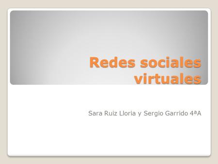 Redes sociales virtuales Sara Ruiz Lloria y Sergio Garrido 4ªA.
