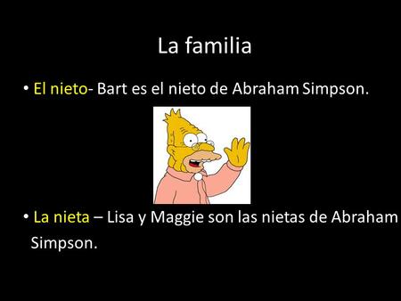 La familia El nieto- Bart es el nieto de Abraham Simpson.