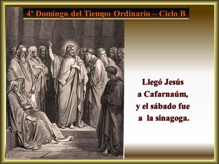 4º Domingo del Tiempo Ordinario – Ciclo B Llegó Jesús a Cafarnaúm, y el sábado fue a la sinagoga. a la sinagoga.