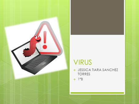 VIRUS  JESSICA TIARA SANCHEZ TORRES  1ºB. ¿Qué son los Virus?  Los virus informáticos es un programa malicioso desarrollado por programadores que infecta.