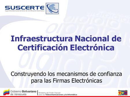 Infraestructura Nacional de Certificación Electrónica Construyendo los mecanismos de confianza para las Firmas Electrónicas.