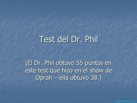 Test del Dr. Phil (El Dr. Phil obtuvo 55 puntos en este test que hizo en el show de Oprah – ella obtuvo 38.) www.crevenca.com.