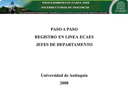 PASO A PASO REGISTRO EN LINEA ECAES JEFES DE DEPARTAMENTO Universidad de Antioquia 2008.