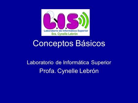Laboratorio de Informática Superior Profa. Cynelle Lebrón