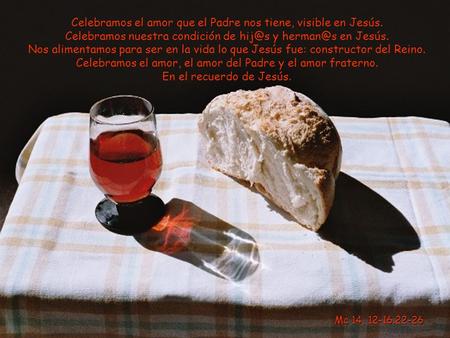El Cuerpo. Y la Sangre... Mc 14, 12-16.22-26 Celebramos el amor que el Padre nos tiene, visible en Jesús. Celebramos nuestra condición de y