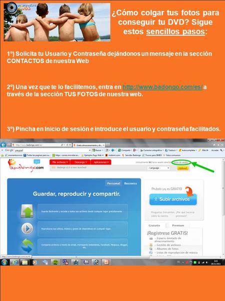 ¿Cómo colgar tus fotos para conseguir tu DVD? Sigue estos sencillos pasos: 1º) Solicita tu Usuario y Contraseña dejándonos un mensaje en la sección CONTACTOS.