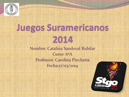 Juegos Suramericanos 2014 Nombre: Catalina Sandoval Rubilar Curso: 6ºA