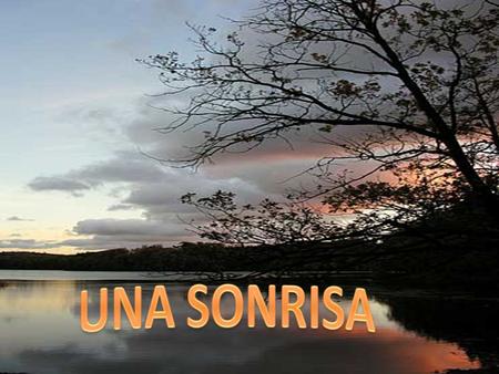 Una sonrisa no cuesta nada y, en cambio, da mucho.