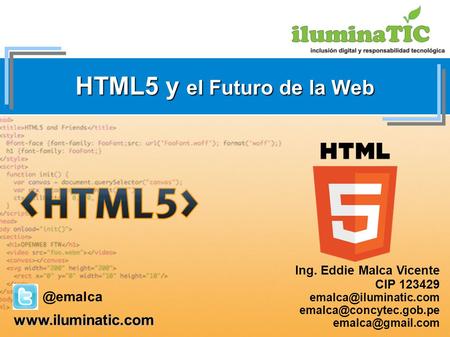HTML5 y el Futuro de la Web Ing. Eddie Malca Vicente CIP 123429