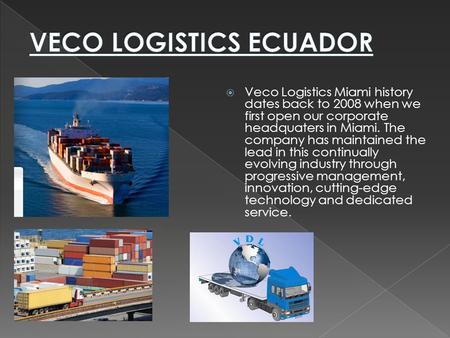  Veco Logistics Miami history dates back to 2008 when we first open our corporate headquaters in Miami. The company has maintained the lead in this continually.