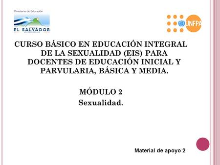 CURSO BÁSICO EN EDUCACIÓN INTEGRAL DE LA SEXUALIDAD (EIS) PARA DOCENTES DE EDUCACIÓN INICIAL Y PARVULARIA, BÁSICA Y MEDIA. MÓDULO 2 Sexualidad. Material.