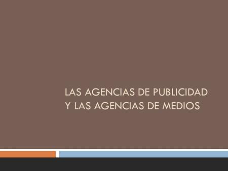 LAS AGENCIAS DE PUBLICIDAD Y LAS AGENCIAS DE MEDIOS