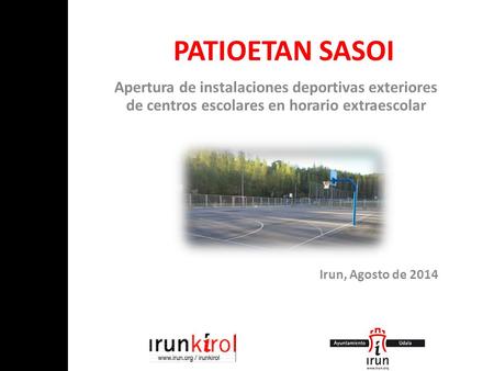 PATIOETAN SASOI Apertura de instalaciones deportivas exteriores de centros escolares en horario extraescolar Irun, Agosto de 2014.