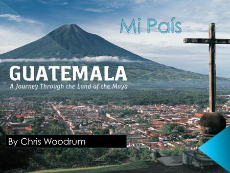 By Chris Woodrum  Ubicación, en América Central.  Capital es la ciudad de Guatemala.  Pobreza: 75%viven por debajo del nivel de pobreza.