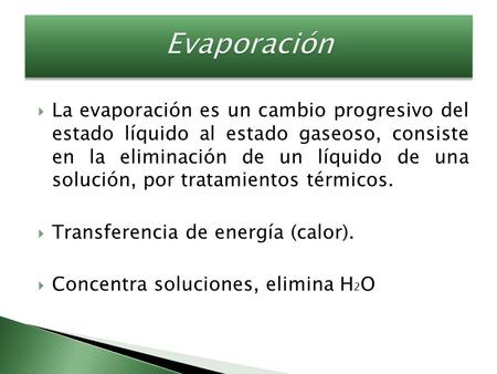 Evaporación La evaporación es un cambio progresivo del estado líquido al estado gaseoso, consiste en la eliminación de un líquido de una solución, por.