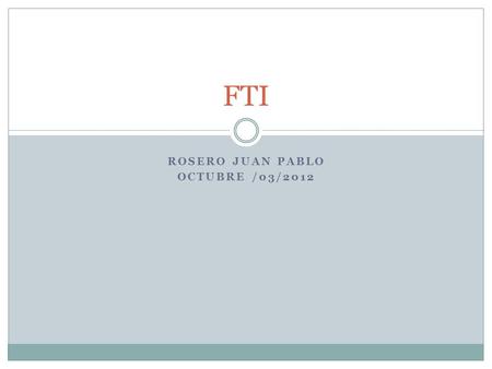 ROSERO JUAN PABLO OCTUBRE /03/2012 FTI. TECNOLOGIA Es un concepto amplio que abarca un conjunto de tecnicas, conociemientos y procesos. Es todo lo que.