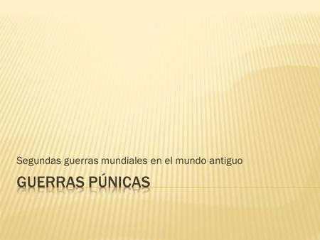 Segundas guerras mundiales en el mundo antiguo.  264 – 241 a. C. (siglo III a. C.)  Guerra de Sicilia  Tras las primeras victorias cartaginesas, ganan.